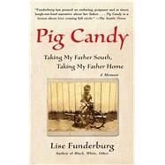 Pig Candy Taking My Father South, Taking My Father Home: A Memoir