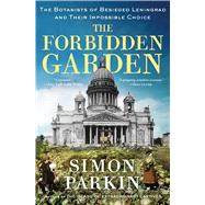 The Forbidden Garden The Botanists of Besieged Leningrad and Their Impossible Choice