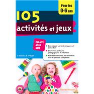 105 activités et jeux pour les 0-6 ans