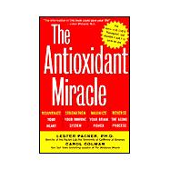 The Antioxidant Miracle: Put Lipoic Acid, Pycnogenol, and Vitamins E and C to Work for You