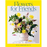 Flowers for Friends Casual, Seasonal Arranging for Gardeners
