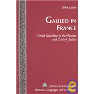 Galileo in France : French Reactions to the Theories and Trial of Galileo