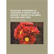 Inaugural Addresses of Theodore W. Dwight and of George P. Marsh in Columbia College, New York