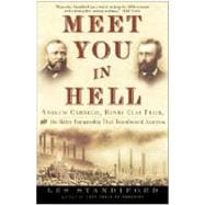 Meet You in Hell Andrew Carnegie, Henry Clay Frick, and the Bitter Partnership That Changed America