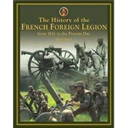 The History of the French Foreign Legion; From 1831 to Present Day