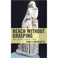 Reach without Grasping Anne Carson's Classical Desires