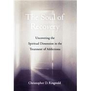 The Soul of Recovery Uncovering the Spiritual Dimension in the Treatment of Addictions