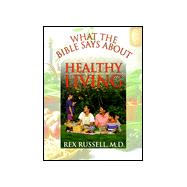 What the Bible Says about Healthy Living : Three Biblical Principles That Will Change Your Diet and Improve Your Health