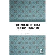 The Making of Irish Geology 1740–1940