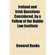 Ireland and Irish Questions Considered, by a Fellow of the Dublin Law Institute