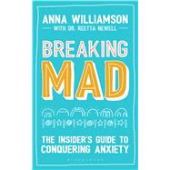 Breaking Mad The Insider's Guide to Conquering Anxiety