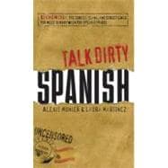 Talk Dirty Spanish : Beyond Mierda - The Curses, Slang, and Street Lingo You Need to Know When You Speak Espanol