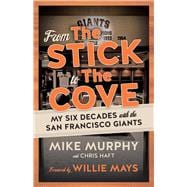 From The Stick to The Cove My Six Decades with the San Francisco Giants
