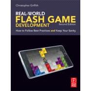 Real-World Flash Game Development: How to Follow Best Practices AND Keep Your Sanity