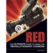 RED The Ultimate Guide to Using the Revolutionary Camera