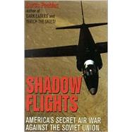 Shadow Flights : America's Secret Airwar Against the Soviet Union: A Cold War History