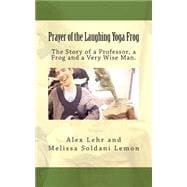 Prayer of the Laughing Yoga Frog: The Story of a Professor, a Frog and a Very Wise Man