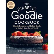 The Diabetic Goodie Cookbook Classic Desserts and Baked Goods to Satisfy Your Sweet Tooth - Over 190 Easy, Blood-Sugar-Friendly Recipes with No Artificial Sweeteners