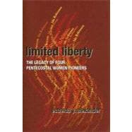 Limited Liberty : The Legacy of Four Pentecostal Women Pioneers