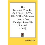 The Eccentric Preacher Or A Sketch Of The Life Of The Celebrated Lorenzo Dow, Abridged From His Journal