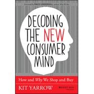 Decoding the New Consumer Mind How and Why We Shop and Buy