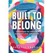 Built to Belong Discovering the Power of Community Over Competition