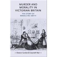 Murder and Morality in Victorian Britain The Story of Madeleine Smith