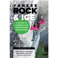 Yankee Rock & Ice A History of Climbing in the Northeastern United States