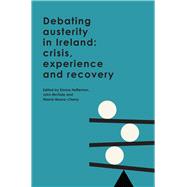 Debating austerity in Ireland crisis, experience and recovery