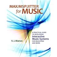 Max/MSP/Jitter for Music A Practical Guide to Developing Interactive Music Systems for Education and More