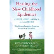 Healing the New Childhood Epidemics: Autism, ADHD, Asthma, and Allergies: the Groundbreaking Program for the 4-a Disorders