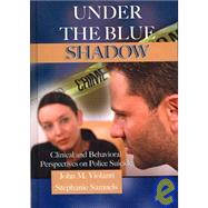 Under the Blue Shadow : Clinical and Behavioral Perspectives on Police Suicide