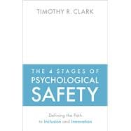 The 4 Stages of Psychological Safety Defining the Path to Inclusion and Innovation