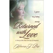 Returned with Love: I Gave My Baby Away-A Story of the Pain and Joy of Adoption
