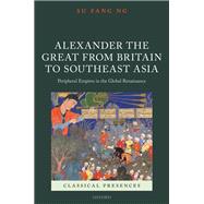 Alexander the Great from Britain to Southeast Asia Peripheral Empires in the Global Renaissance