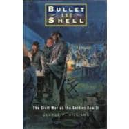 Bullet and Shell : The Civil War as the Soldier Saw It