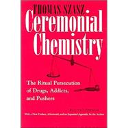Ceremonial Chemistry : The Ritual Persecution of Drugs, Addicts, and Pushers