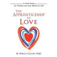 Apprenticeship to Love : A Field Guide for Finding Love that Works for Life