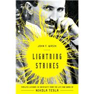 Lightning Strikes Timeless Lessons in Creativity from the Life and Work of Nikola Tesla