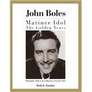 John Boles The Matinee Idol : The Golden Years,9780991067688