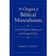 The Origins of Biblical Monotheism Israel's Polytheistic Background and the Ugaritic Texts