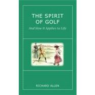 The Spirit of Golf and How It Applies to Life Inspirational Tales from the World's Greatest Game