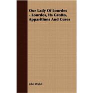 Our Lady Of Lourdes - Lourdes, Its Grotto, Apparitions And Cures