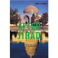 After Jihad : America and the Struggle for Islamic Democracy