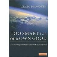 Too Smart for our Own Good: The Ecological Predicament of Humankind