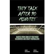 They Talk After 90 Minutes: Qoutes from Some of Your Most Celebrated and Crazy Footballers