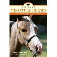 The Book of Miniature Horses A Guide to Selecting, Caring, and Training