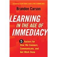 Learning in the Age of Immediacy 5 Factors for How We Connect, Communicate, and Get Work Done