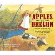 Apples to Oregon Being the (Slightly) True Narrative of How a Brave Pioneer Father Brought Apples, Peaches, Pears, Plums, Grapes, and Cherries (and Children) Across the Plains