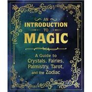 An Introduction to Magic A Guide to Crystals, Fairies, Palmistry, Tarot, and the Zodiac
